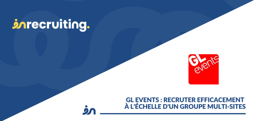 GL events : recruter efficacement à l&rsquo;échelle d&rsquo;un groupe multi-sites
