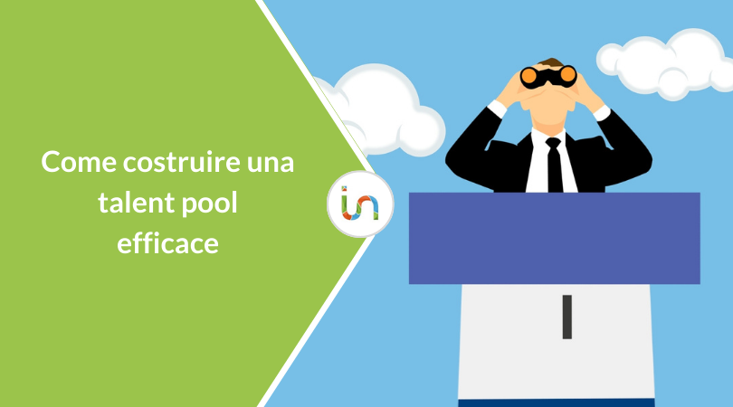 Come costruire una talent pool efficace per non perdersi i migliori talenti